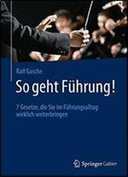 So Geht Fuhrung!: 7 Gesetze, Die Sie Im Fuhrungsalltag Wirklich Weiterbringen