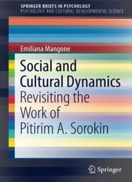 Social And Cultural Dynamics: Revisiting The Work Of Pitirim A. Sorokin (springerbriefs In Psychology)