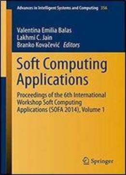 Soft Computing Applications: Proceedings Of The 6th International Workshop Soft Computing Applications (sofa 2014), Volume 1 (advances In Intelligent Systems And Computing)