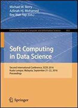 Soft Computing In Data Science: Second International Conference, Scds 2016, Kuala Lumpur, Malaysia, September 21-22, 2016, Proceedings (communications In Computer And Information Science)