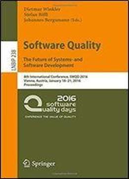 Software Quality. The Future Of Systems- And Software Development: 8th International Conference, Swqd 2016, Vienna, Austria, January 18-21, 2016, ... Notes In Business Information Processing)