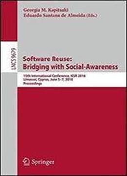 Software Reuse: Bridging With Social-awareness: 15th International Conference, Icsr 2016, Limassol, Cyprus, June 5-7, 2016, Proceedings (lecture Notes In Computer Science)