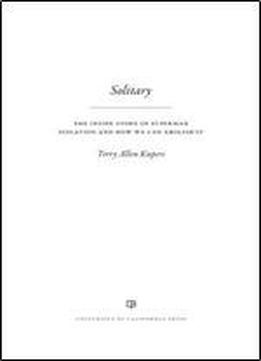 Solitary: The Inside Story Of Supermax Isolation And How We Can Abolish It