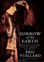 Sorrow Of The Earth: Buffalo Bill, Sitting Bull And The Tragedy Of Show Business