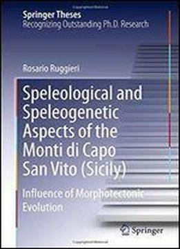 Speleological And Speleogenetic Aspects Of The Monti Di Capo San Vito (sicily): Influence Of Morphotectonic Evolution (springer Theses)