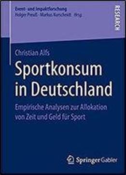 Sportkonsum In Deutschland: Empirische Analysen Zur Allokation Von Zeit Und Geld Fur Sport (event- Und Impaktforschung)