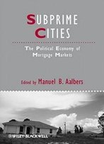 Subprime Cities: The Political Economy Of Mortgage Markets