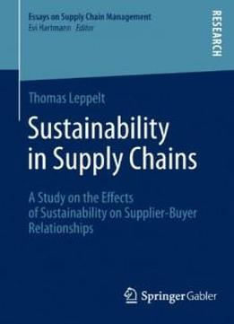 Sustainability In Supply Chains: A Study On The Effects Of Sustainability On Supplier-buyer Relationships (essays On Supply Chain Management)