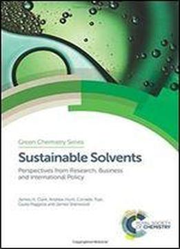 Sustainable Solvents: Perspectives From Research, Business And International Policy (green Chemistry Series)