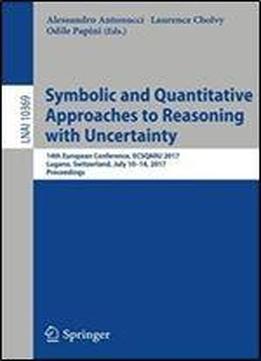 Symbolic And Quantitative Approaches To Reasoning With Uncertainty: 14th European Conference, Ecsqaru 2017, Lugano, Switzerland, July 1014, 2017, Proceedings (lecture Notes In Computer Science)