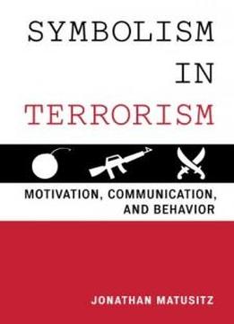 Symbolism In Terrorism: Motivation, Communication, And Behavior