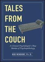 Tales From The Couch: A Clinical Psychologist S True Stories Of Psychopathology