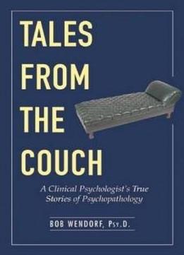 Tales From The Couch: A Clinical Psychologist’s True Stories Of Psychopathology
