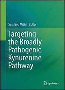 Targeting The Broadly Pathogenic Kynurenine Pathway
