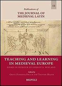 Teaching And Learning In Medieval Europe: Essays In Honour Of Gernot R. Wieland On His 67th Birthday (publications Of The Journal Of Medieval Latin) ... And Latin Edition) (old English Edition)