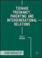 Teenage Pregnancy, Parenting And Intergenerational Relations (Palgrave Macmillan Studies In Family And Intimate Life)