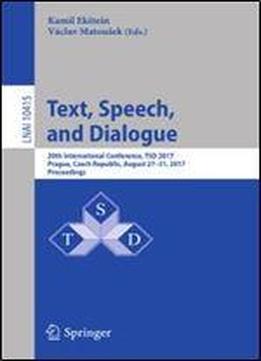 Text, Speech, And Dialogue: 20th International Conference, Tsd 2017, Prague, Czech Republic, August 27-31, 2017, Proceedings (lecture Notes In Computer Science)