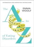 The A-Z Of Eating Disorders