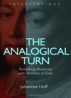 The Analogical Turn: Rethinking Modernity With Nicholas Of Cusa (Interventions)