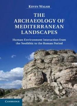 The Archaeology Of Mediterranean Landscapes: Human-environment Interaction From The Neolithic To The Roman Period