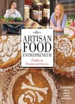 The Artisan Food Entrepreneur: Profiles In Passion And Success
