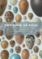 The Book Of Eggs: A Life-Size Guide To The Eggs Of Six Hundred Of The World's Bird Species (Book Of Series)
