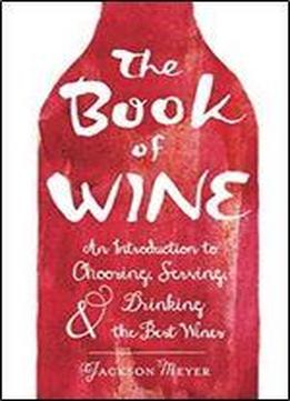 The Book Of Wine: An Introduction To Choosing, Serving, And Drinking The Best Wines