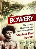 The Bowery: The Strange History Of New York's Oldest Street