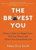 The Bravest You: Five Steps To Fight Your Biggest Fears, Find Your Passion, And Unlock Your Extraordinary Life