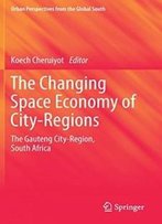 The Changing Space Economy Of City-Regions: The Gauteng City-Region, South Africa (Geojournal Library)