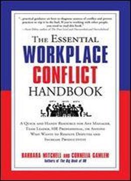 The Essential Workplace Conflict Handbook: A Quick And Handy Resource For Any Manager, Team Leader, Hr Professional, Or Anyone Who Wants To Resolve Disputes And Increase Productivity