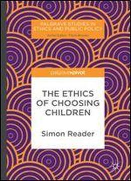 The Ethics Of Choosing Children (palgrave Studies In Ethics And Public Policy)