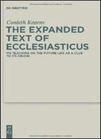 The Expanded Text Of Ecclesiasticus: Its Teaching On The Future Life As A Clue To Its Origin (Deuterocanonical And Cognate Literature Studies)