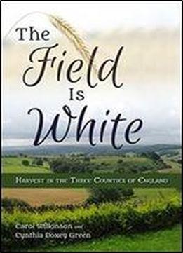 The Field Is White: Harvest In The Three Counties Of England
