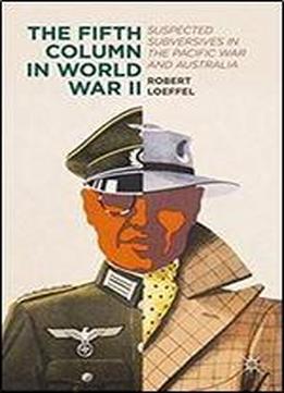 The Fifth Column In World War Ii: Suspected Subversives In The Pacific War And Australia