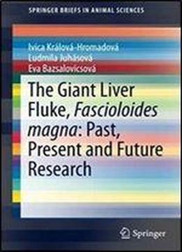 The Giant Liver Fluke, Fascioloides Magna: Past, Present And Future Research (springerbriefs In Animal Sciences)