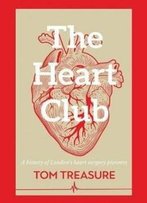 The Heart Club: A History Of London's Heart Surgery Pioneers