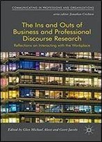 The Ins And Outs Of Business And Professional Discourse Research: Reflections On Interacting With The Workplace (Communicating In Professions And Organizations)