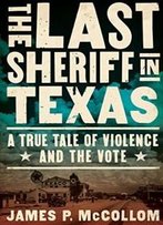 The Last Sheriff In Texas: A True Tale Of Violence And The Vote