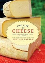 The Life Of Cheese: Crafting Food And Value In America (California Studies In Food And Culture)