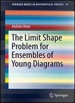 The Limit Shape Problem For Ensembles Of Young Diagrams (Springerbriefs In Mathematical Physics)