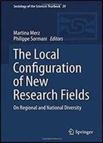 The Local Configuration Of New Research Fields: On Regional And National Diversity (Sociology Of The Sciences Yearbook)