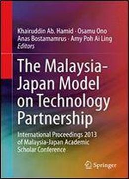 The Malaysia-japan Model On Technology Partnership: International Proceedings 2013 Of Malaysia-japan Academic Scholar Conference