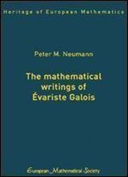 The Mathematical Writings Of Evariste Galois (heritage Of European Mathematics)