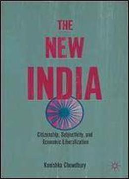 The New India: Citizenship, Subjectivity, And Economic Liberalization