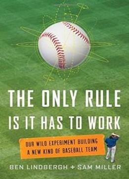 The Only Rule Is It Has To Work: Our Wild Experiment Building A New Kind Of Baseball Team