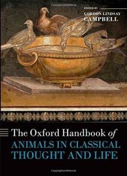 The Oxford Handbook Of Animals In Classical Thought And Life (oxford Handbooks In Classics And Ancient History)
