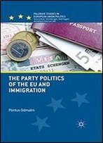 The Party Politics Of The Eu And Immigration (Palgrave Studies In European Union Politics)