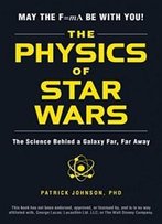 The Physics Of Star Wars: The Science Behind A Galaxy Far, Far Away