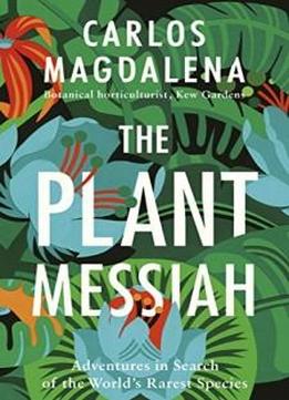 The Plant Messiah: Adventures In Search Of The World#s Rarest Species